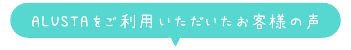 ALUSTAをご利用いただいたお客様の声